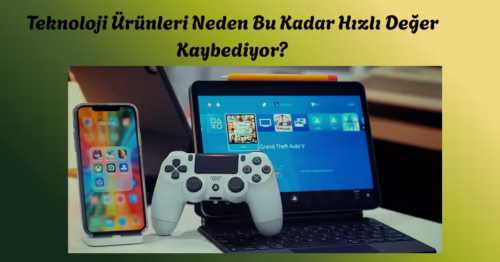 Teknoloji Ürünleri Değer Kaybı: Neden Bu Kadar Hızlı Yaşanıyor?