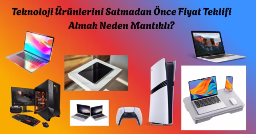Teknoloji Ürünlerini Satmadan Önce Fiyat Teklifi Almak Neden Mantıklı
