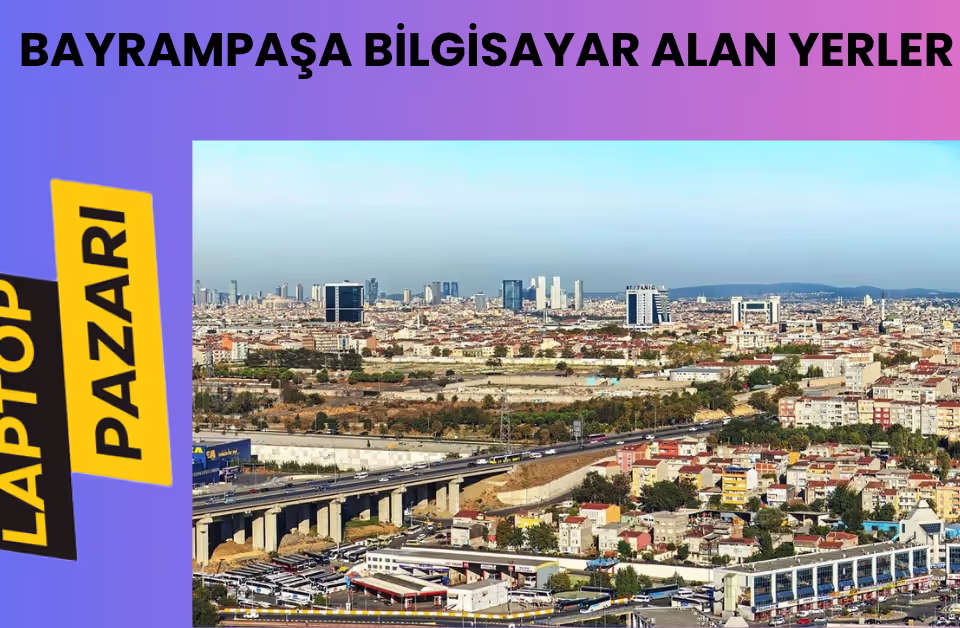 Bayrampaşa bilgisayar alan yerler