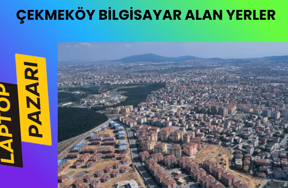 Çekmeköy bilgisayar alan yerler