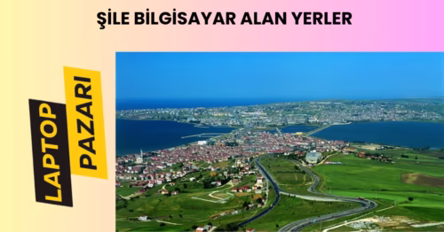Şile bilgisayar alan yerler